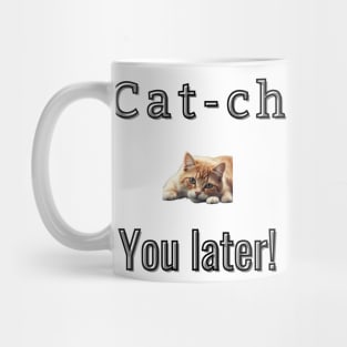 Cat-ch you later! Mug